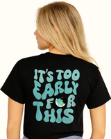 It's Too Early for This T-Shirt